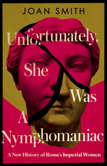 Unfortunately, She was a Nymphomaniac : A New History of Rome's Imperial Women-9780008638801