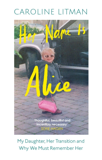 Her Name Is Alice : My Daughter, Her Transition and Why We Must Remember Her-9780008667931