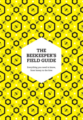 The Beekeeper's Field Guide : Everything You Need to Know, from Honey to the Hive-9780008672911