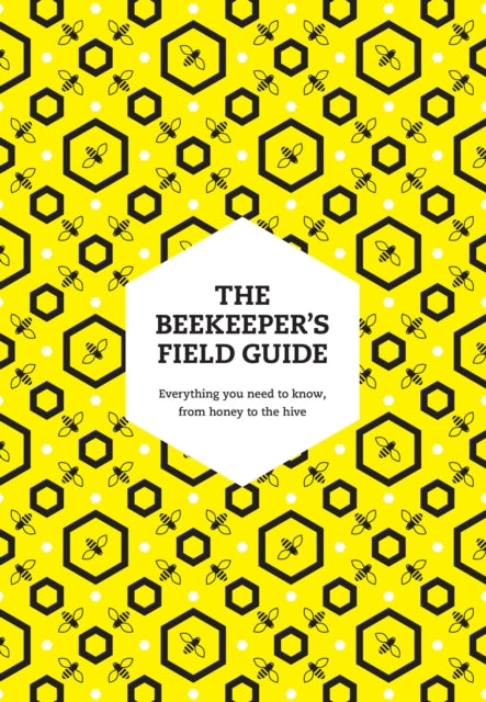 The Beekeeper's Field Guide : Everything You Need to Know, from Honey to the Hive-9780008672911