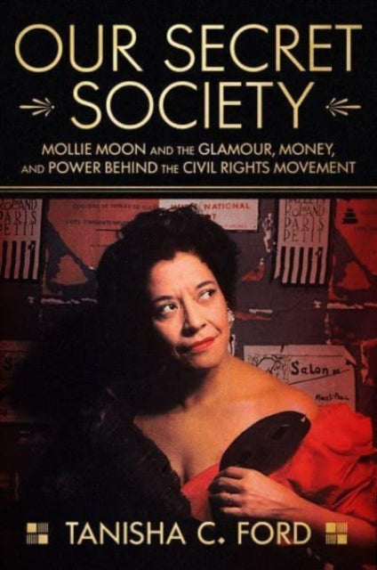 Our Secret Society : Mollie Moon and the Glamour, Money, and Power Behind the Civil Rights Movement-9780063115712