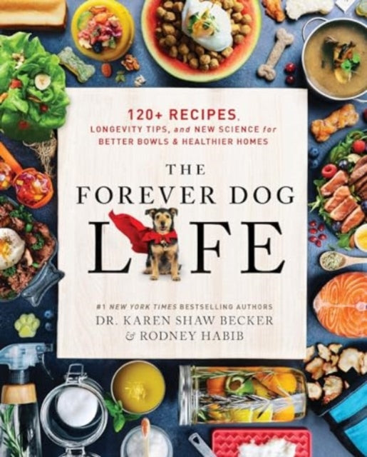 The Forever Dog Life : 120+ Recipes, Longevity Tips, and New Science for Better Bowls and Healthier Homes-9780063314009