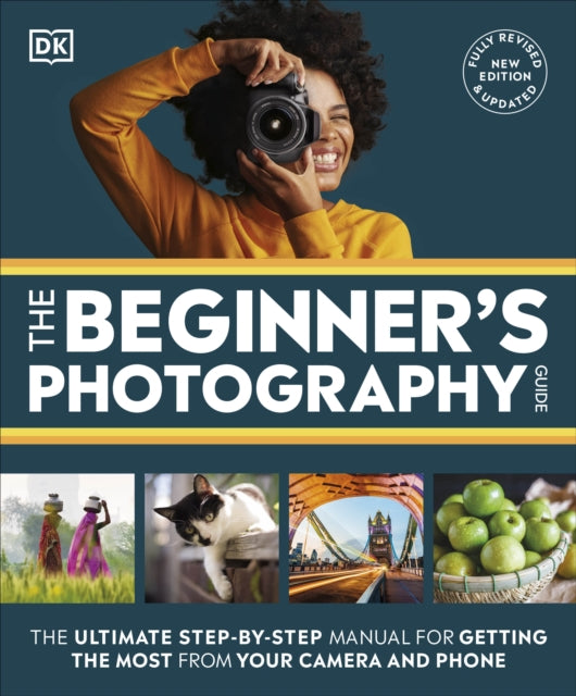 The Beginner's Photography Guide : The Ultimate Step-by-Step Manual for Getting the Most from Your Camera and Phone-9780241666722