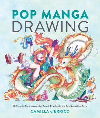 Pop Manga Drawing : 30 Step-by-Step Lessons for Pencil Drawing in the Pop Surrealism Style-9780399581502