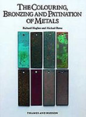 The Colouring, Bronzing and Patination of Metals : A Manual for Fine Metalworkers, Sculptors and Designers-9780500015018