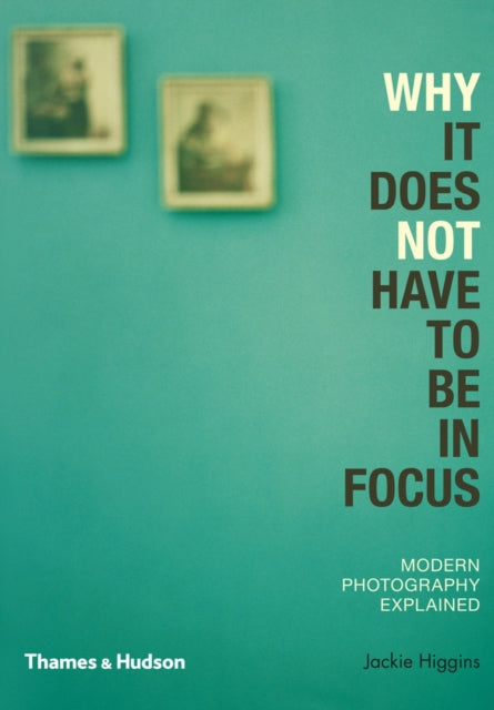 Why It Does Not Have To Be In Focus : Modern Photography Explained-9780500290958