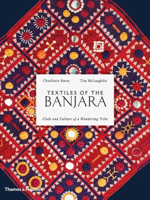 Textiles of the Banjara : Cloth and Culture of a Wandering Tribe-9780500518373