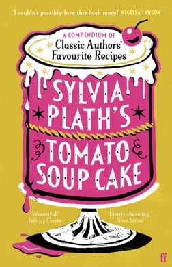 Sylvia Plath's Tomato Soup Cake : A Compendium of Classic Authors' Favourite Recipes - 'Utterly charming' (Nina Stibbe)-9780571390366