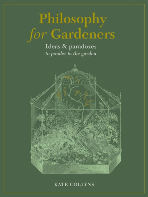 Philosophy for Gardeners : Ideas and paradoxes to ponder in the garden-9780711268210