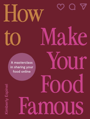 How To Make Your Food Famous : A Masterclass in Sharing Your Food Online-9780711293816