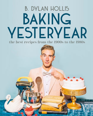 Baking Yesteryear : The Best Recipes from the 1900s to the 1980s-9780744080049