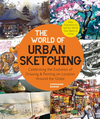 The World of Urban Sketching : Celebrating the Evolution of Drawing and Painting on Location Around the Globe - New Inspirations to See Your World One Sketch at a Time-9780760374573