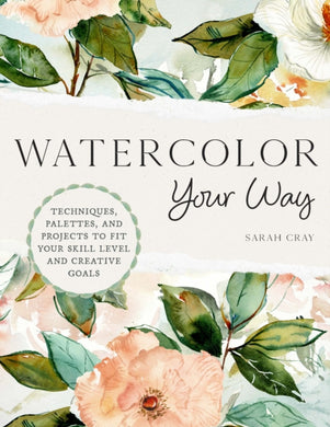 Watercolor Your Way : Techniques, Palettes, and Projects To Fit Your Skill Level and Creative Goals-9780760384664