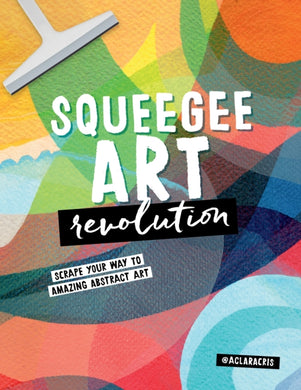 Squeegee Art Revolution : Scrape your way to amazing abstract art-9780760388136