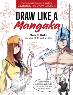 Draw Like a Mangaka : The Complete Beginner's Guide to Learning to Draw Manga-9780760389126