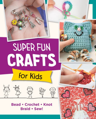 Super Fun Crafts for Kids : Bead, Crochet, Knot, Braid, Sew!-9780760390702