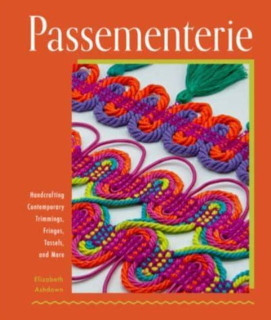 Passementerie : Handcrafting Contemporary Trimmings, Fringes, Tassels, and More-9780764367182