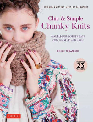 Chic & Simple Chunky Knits : Make Elegant Scarves, Bags, Caps, Blankets and More! For Arm Knitting, Needles & Crochet (Includes 23 Projects)-9780804857659