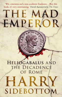 The Mad Emperor : Heliogabalus and the Decadence of Rome-9780861546855