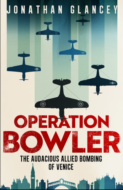 Operation Bowler : The Audacious Allied Bombing of Venice-9780861549245