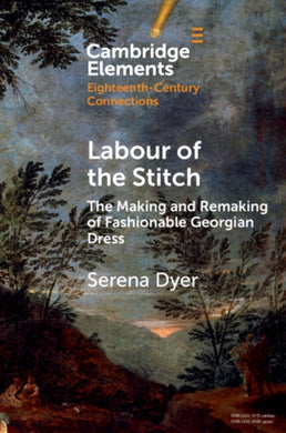 Labour of the Stitch : The Making and Remaking of Fashionable Georgian Dress-9781009177696