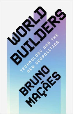 World Builders : Technology and the New Geopolitics-9781009397384