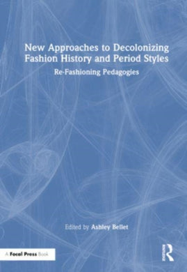 New Approaches to Decolonizing Fashion History and Period Styles : Re-Fashioning Pedagogies-9781032235424