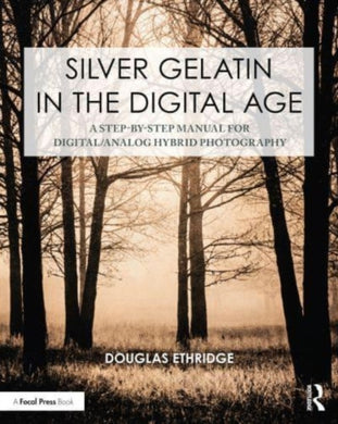 Silver Gelatin In the Digital Age : A Step-by-Step Manual for Digital/Analog Hybrid Photography-9781032381770