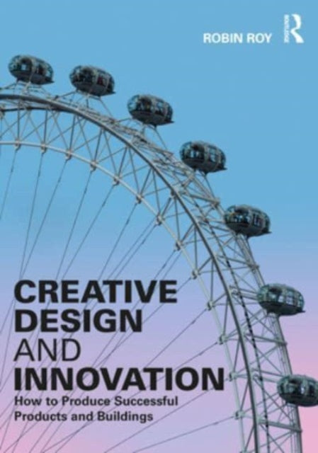 Creative Design and Innovation : How to Produce Successful Products and Buildings-9781032407081