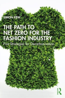 The Path to Net Zero for the Fashion Industry : Five Strategies for Decarbonisation-9781032569420