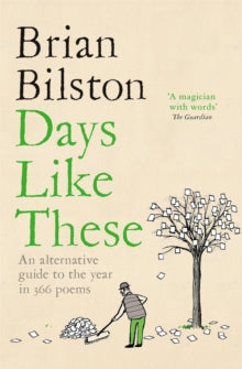 Days Like These : An Alternative Guide to the Year in 366 Poems by Brian Bilston