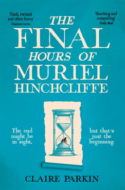 The Final Hours of Muriel Hinchcliffe : A Delicious Novel of a Friendship Gone Sour, Jealousy and the Ultimate Revenge . . .-9781035028474