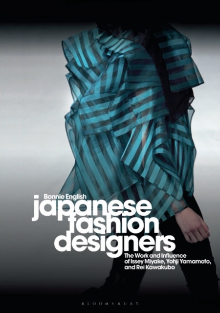 Japanese Fashion Designers : The Work and Influence of Issey Miyake, Yohji Yamamotom, and Rei Kawakubo-9781350088146