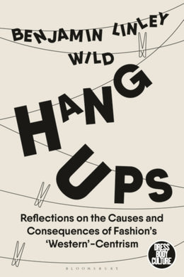 Hang-Ups : Reflections on the Causes and Consequences of Fashion’s ‘Western’-Centrism-9781350197237