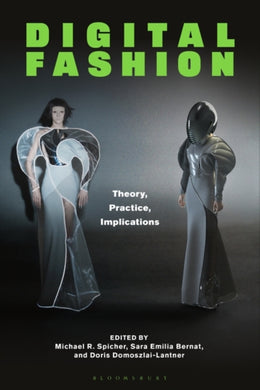 Digital Fashion : Theory, Practice, Implications-9781350359628