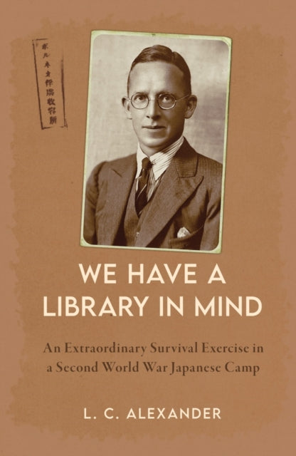 We Have a Library in Mind : An Extraordinary Survival Exercise in a Second World War Japanese Camp-9781398117877