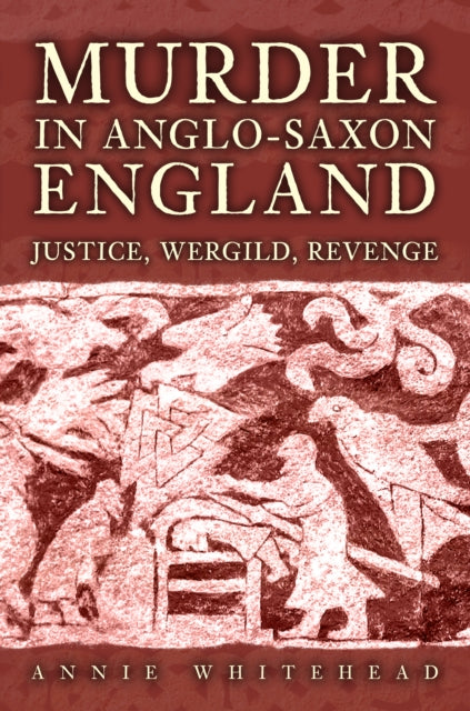 Murder in Anglo-Saxon England : Justice, Wergild, Revenge-9781398119888