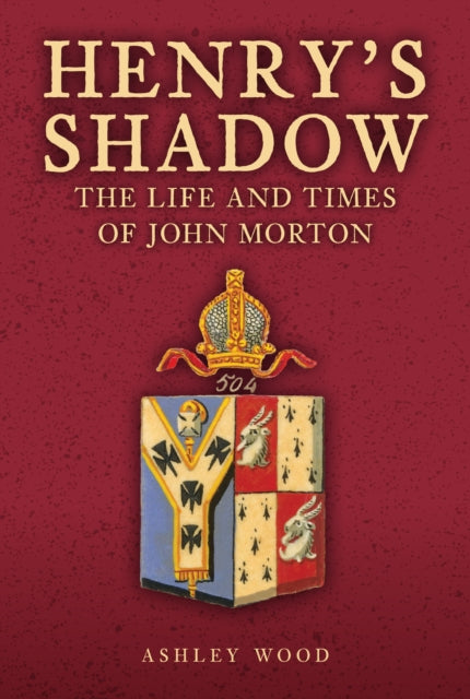 Henry's Shadow : The Life and Times of John Morton-9781398120105