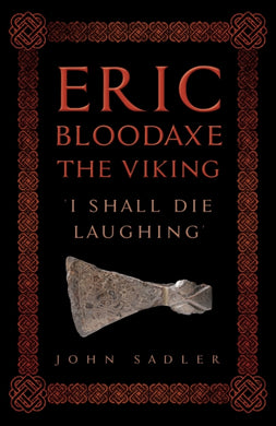 Eric Bloodaxe The Viking : 'I Shall Die Laughing'-9781398122338