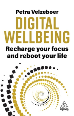 Digital Wellbeing : Recharge Your Focus and Reboot Your Life-9781398617537