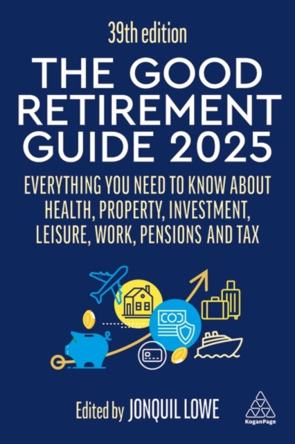 The Good Retirement Guide 2025 : Everything You Need to Know about Health, Property, Investment, Leisure, Work, Pensions and Tax-9781398618770