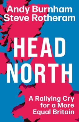 Head North : A Rallying Cry for a More Equal Britain / Essential Political Reading After The 2024 General Election-9781398719736