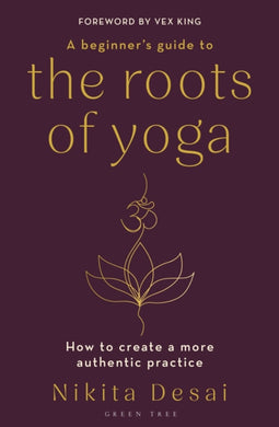 A Beginner's Guide to the Roots of Yoga : How to create a more authentic practice-9781399411103