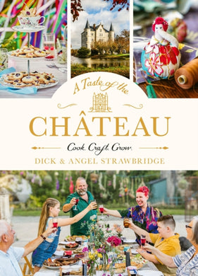 A Taste of the Chateau : Master the art of seasonal celebrations with over 100 delicious recipes, beautiful crafts and inspiring gardening projects-9781399603195