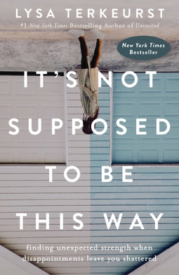 It's Not Supposed to Be This Way : Finding Unexpected Strength When Disappointments Leave You Shattered-9781400210978