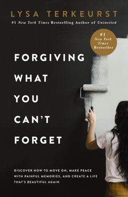 Forgiving What You Can't Forget : Discover How to Move On, Make Peace with Painful Memories, and Create a Life That’s Beautiful Again-9781400225194