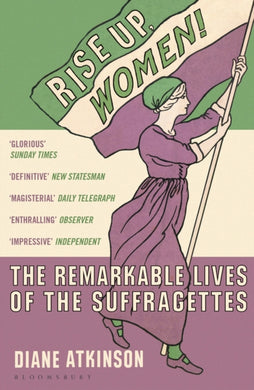 Rise Up Women! : The Remarkable Lives of the Suffragettes-9781408844052