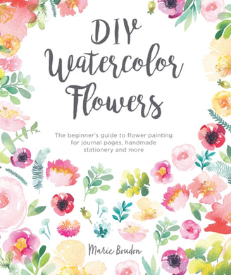 DIY Watercolor Flowers : The Beginner’s Guide to Flower Painting for Journal Pages, Handmade Stationery and More-9781446307359