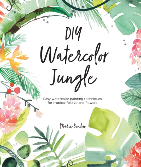 DIY Watercolor Jungle : Easy Watercolor Painting Techniques for Tropical Flowers and Foliage-9781446308134