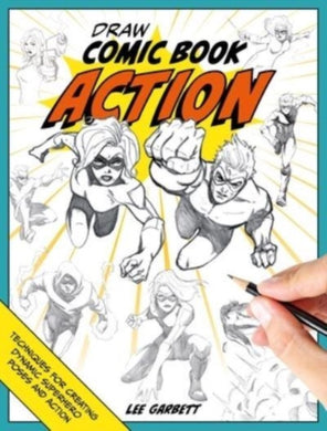 Draw Comic Book Action : Techniques for Creating Dynamic Superhero Poses and Action-9781446312971